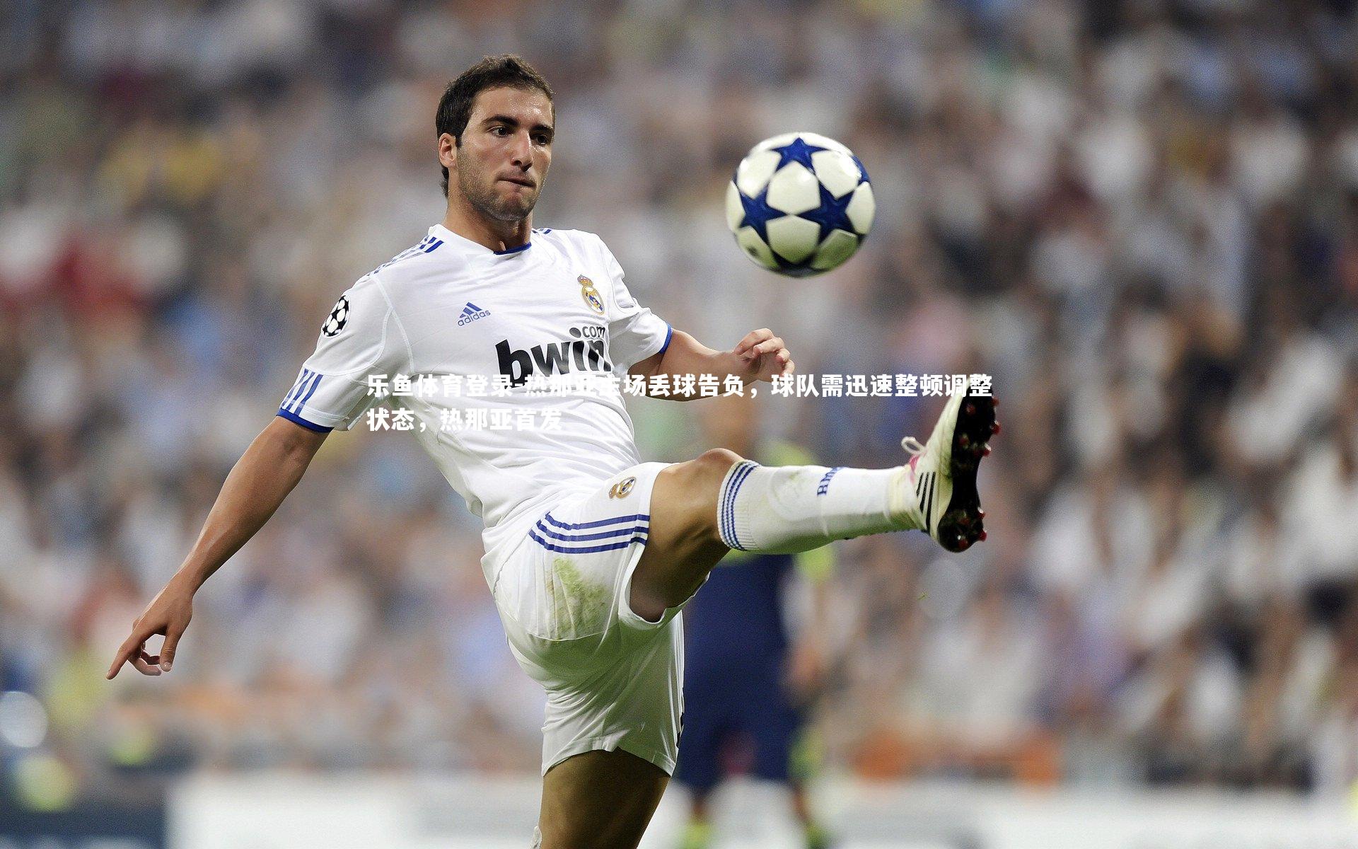 乐鱼体育登录-热那亚主场丢球告负,球队需迅速整顿调整状态,热那亚首发