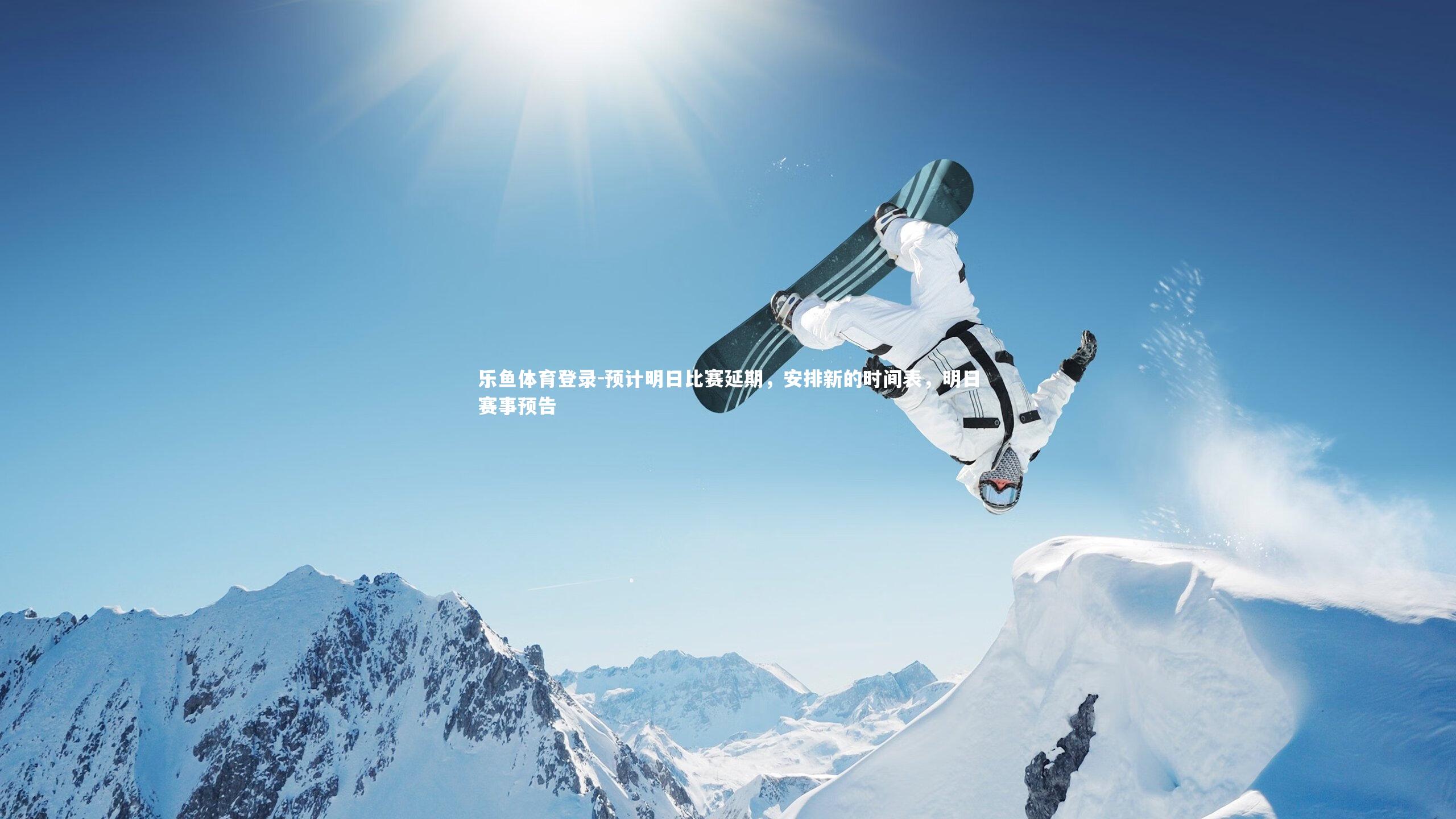 乐鱼体育登录-预计明日比赛延期，安排新的时间表，明日赛事预告