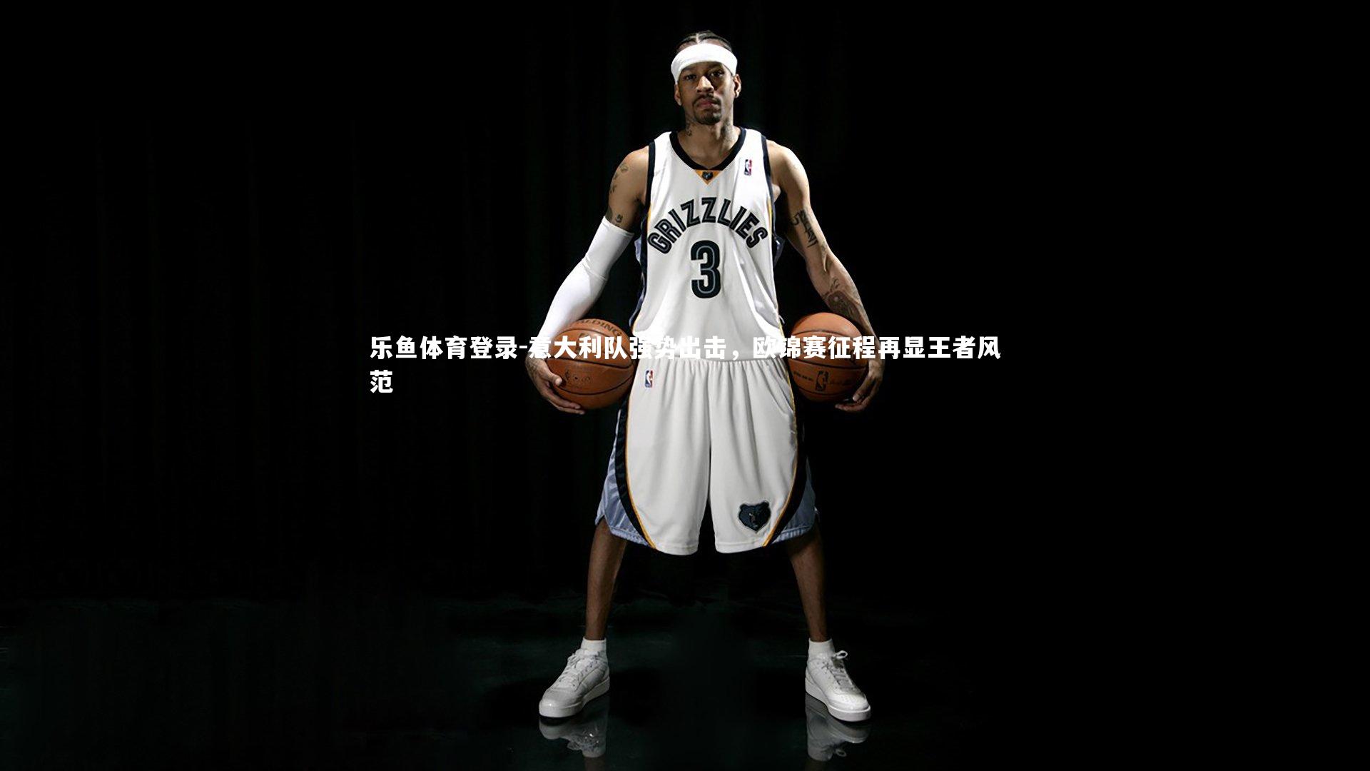 乐鱼体育登录-意大利队强势出击，欧锦赛征程再显王者风范