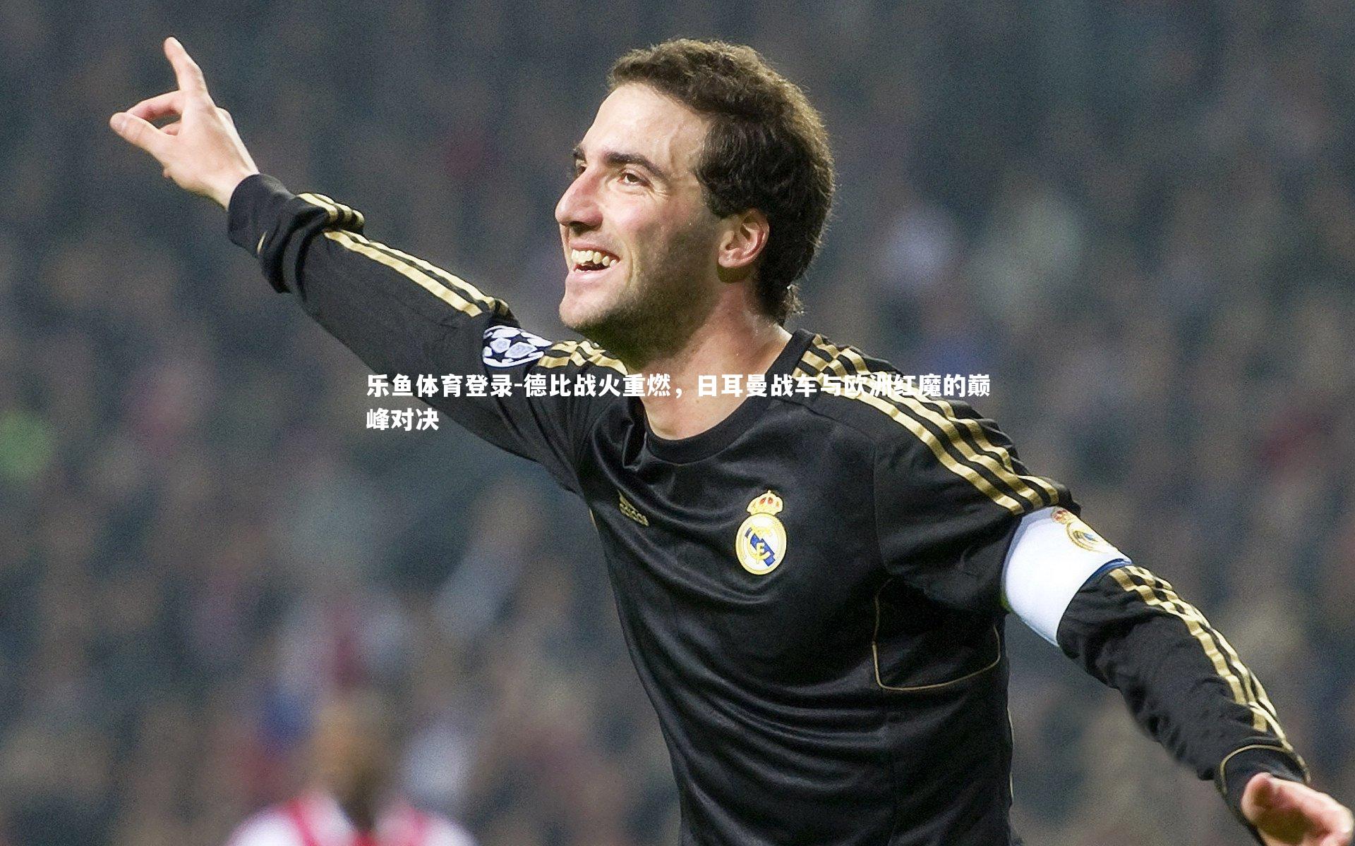 乐鱼体育登录-德比战火重燃，日耳曼战车与欧洲红魔的巅峰对决