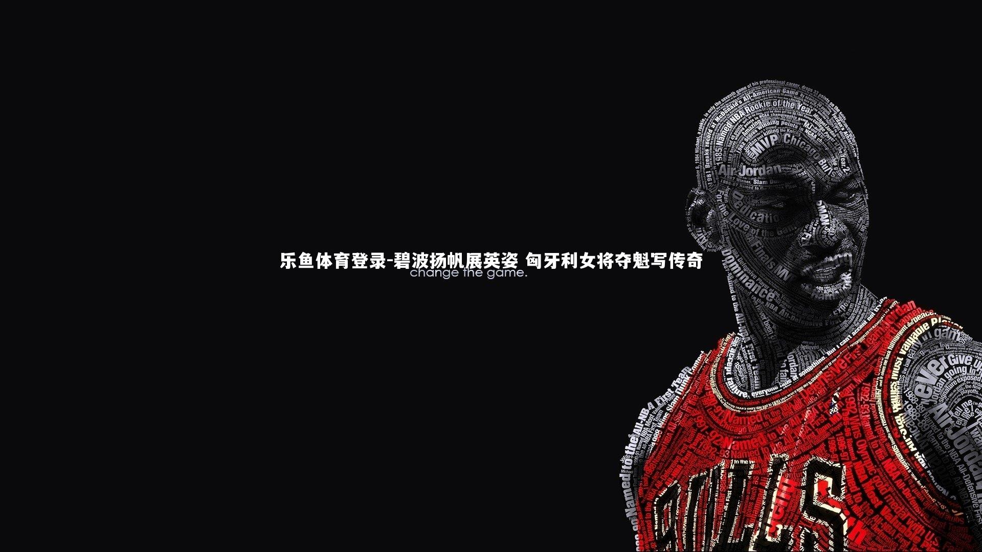 乐鱼体育登录-碧波扬帆展英姿 匈牙利女将夺魁写传奇