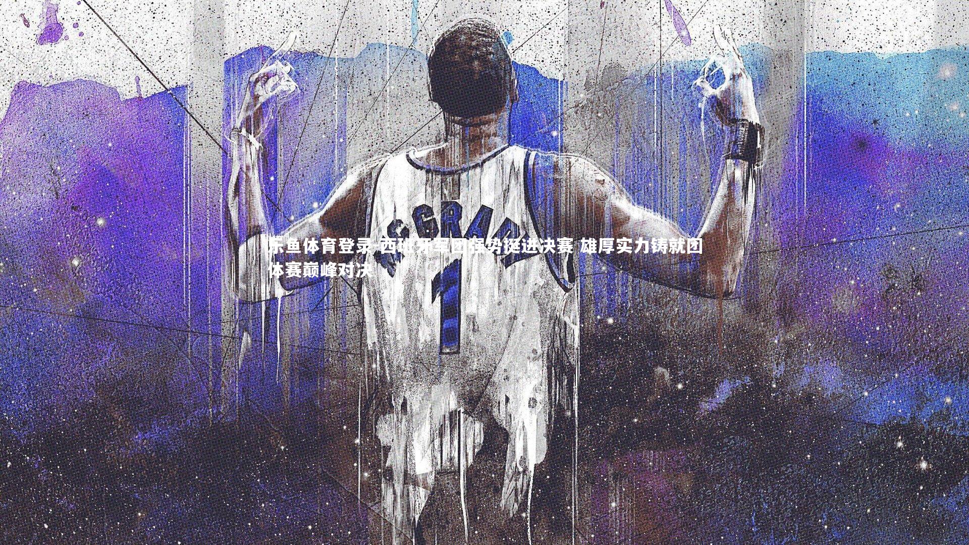 乐鱼体育登录-西班牙军团强势挺进决赛 雄厚实力铸就团体赛巅峰对决