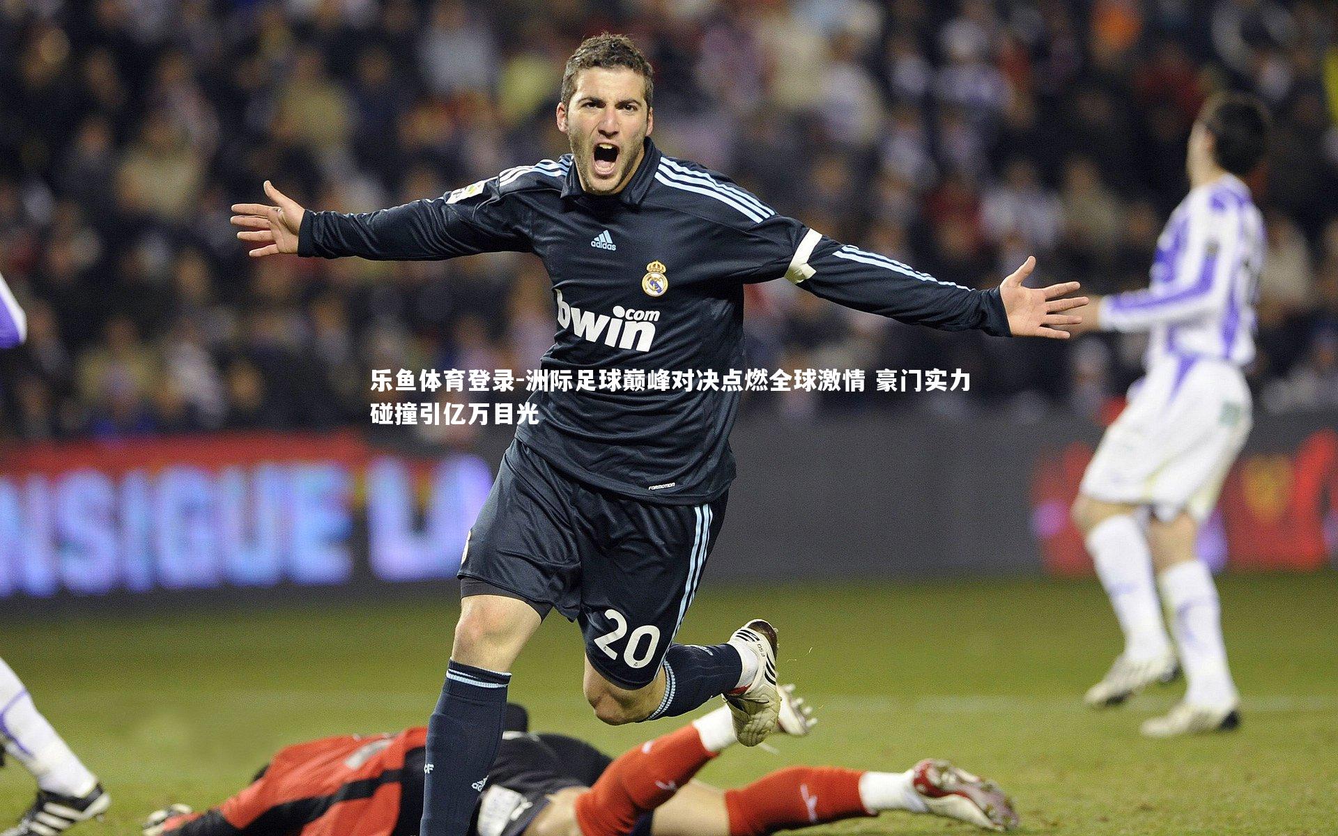 洲际足球巅峰对决点燃全球激情 豪门实力碰撞引亿万目光